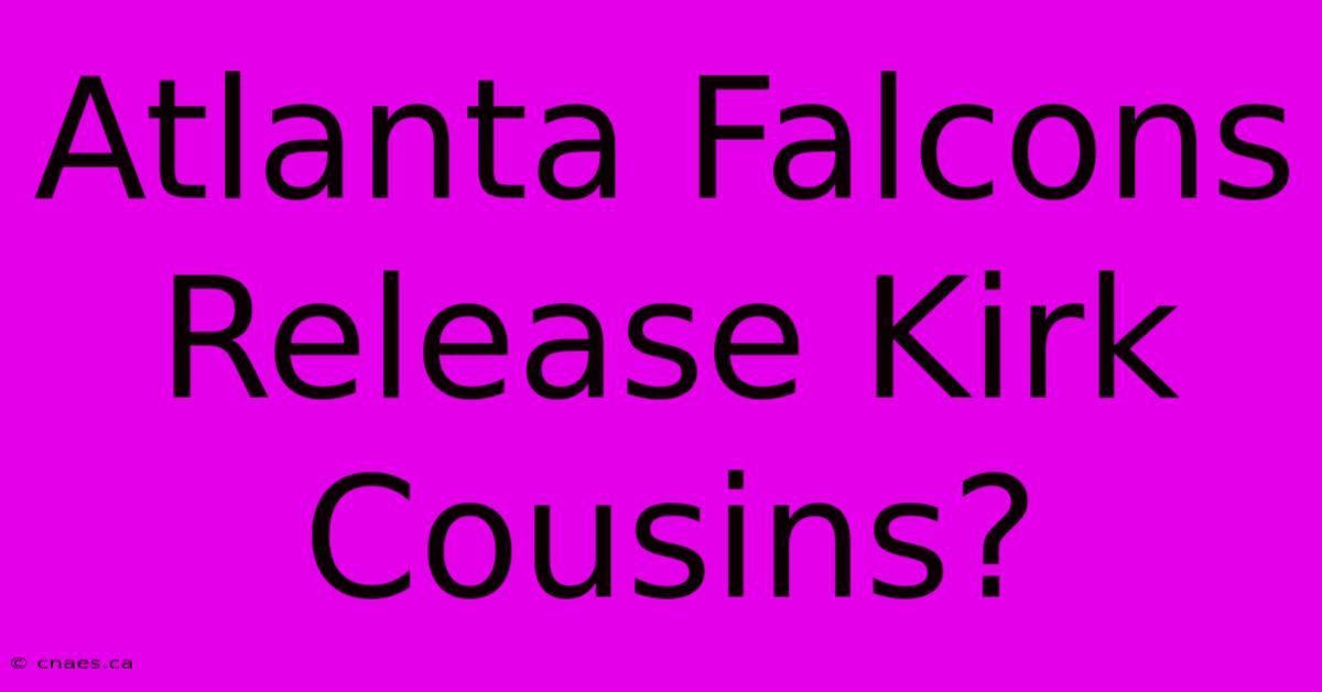 Atlanta Falcons Release Kirk Cousins?