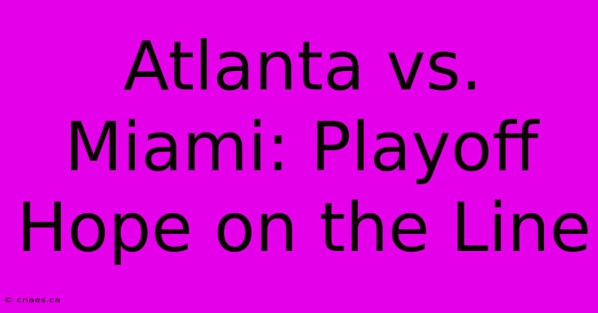 Atlanta Vs. Miami: Playoff Hope On The Line