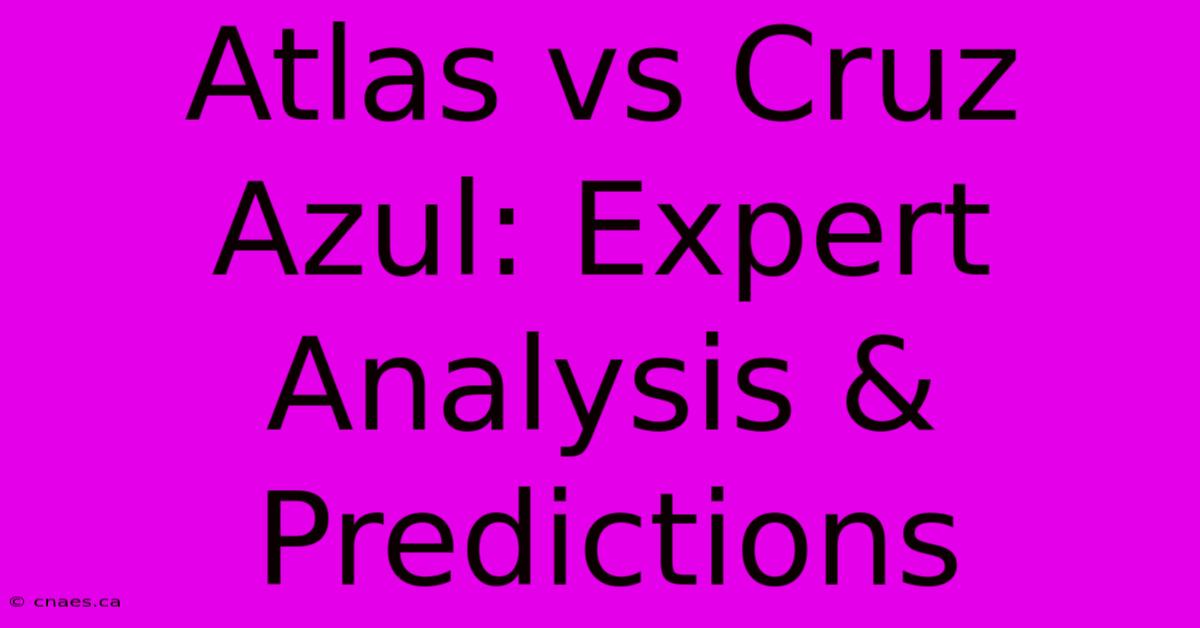 Atlas Vs Cruz Azul: Expert Analysis & Predictions 