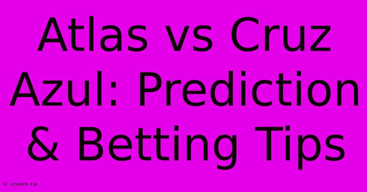 Atlas Vs Cruz Azul: Prediction & Betting Tips