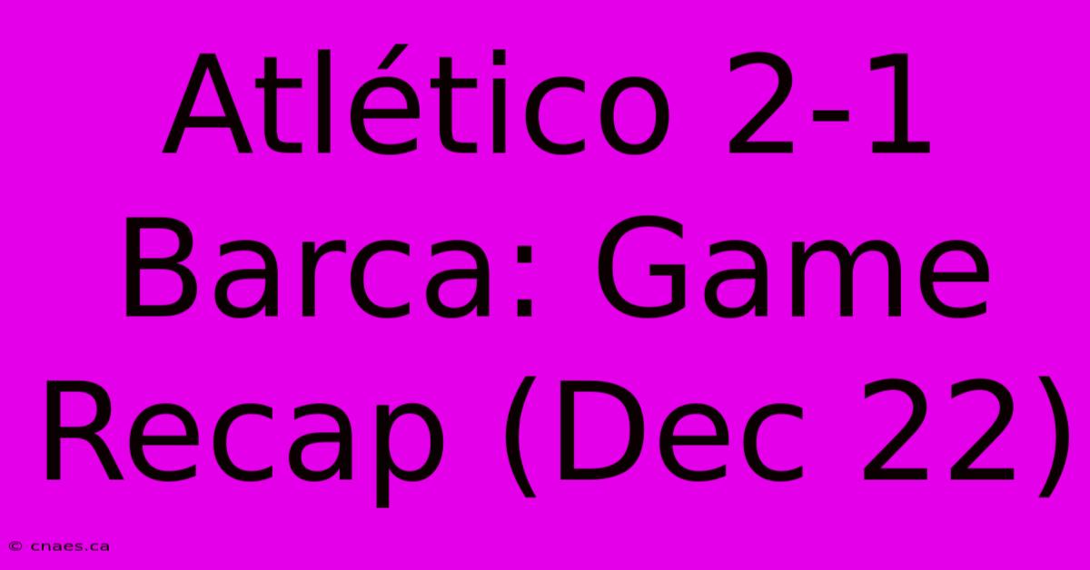 Atlético 2-1 Barca: Game Recap (Dec 22)