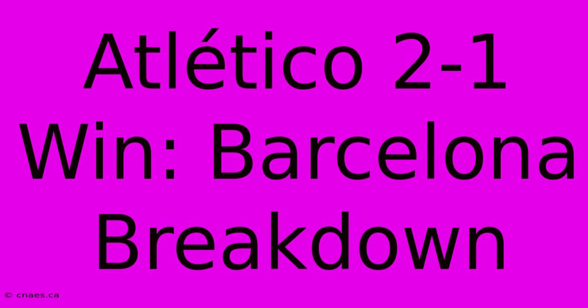 Atlético 2-1 Win: Barcelona Breakdown