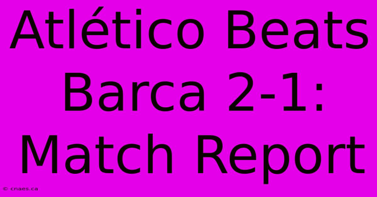 Atlético Beats Barca 2-1: Match Report