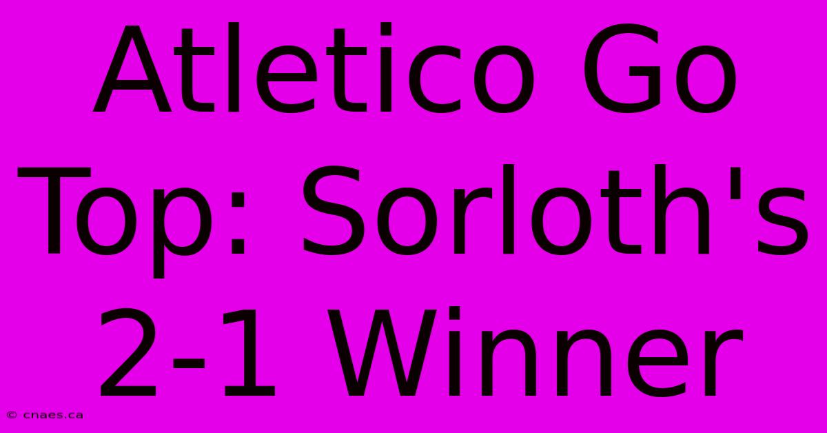 Atletico Go Top: Sorloth's 2-1 Winner