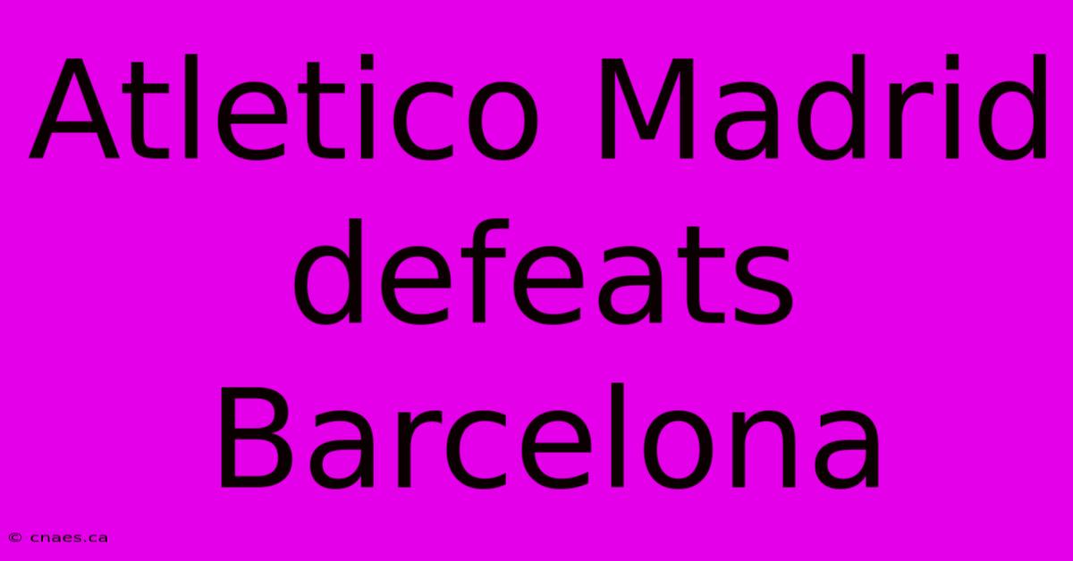 Atletico Madrid Defeats Barcelona