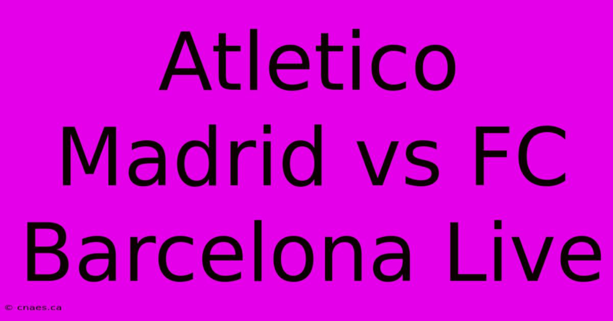 Atletico Madrid Vs FC Barcelona Live