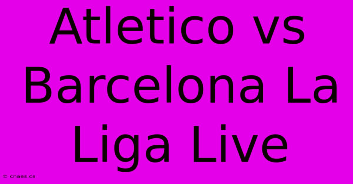 Atletico Vs Barcelona La Liga Live