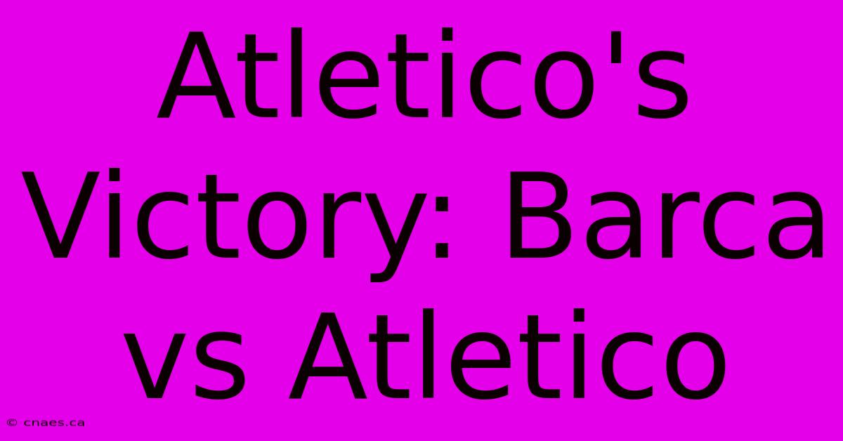 Atletico's Victory: Barca Vs Atletico