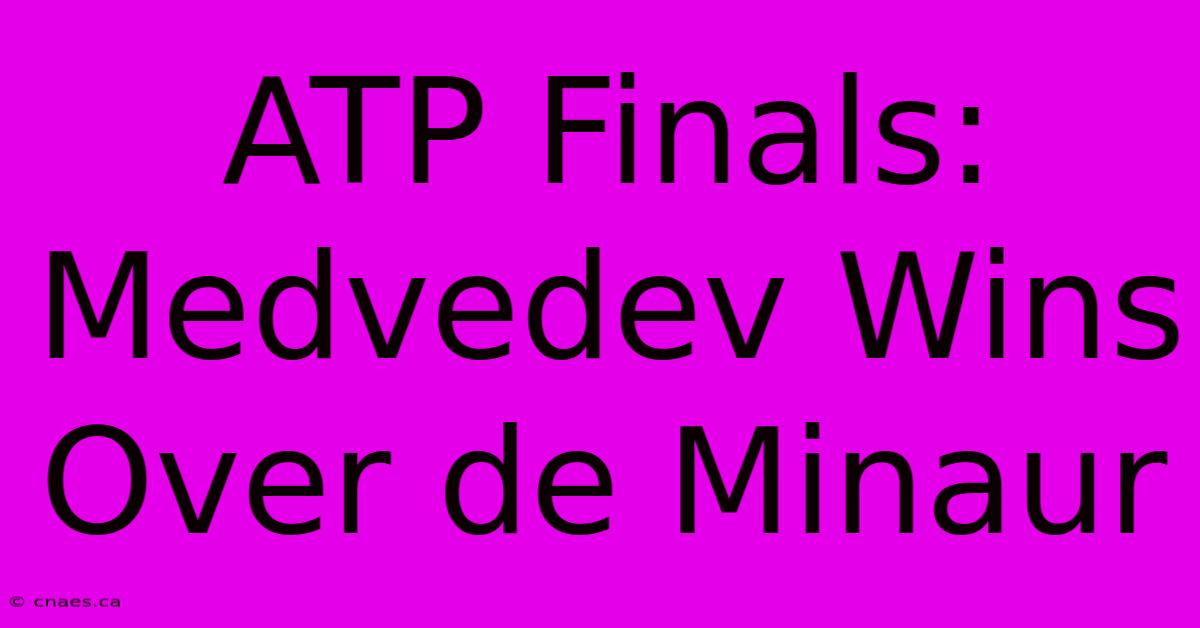 ATP Finals: Medvedev Wins Over De Minaur