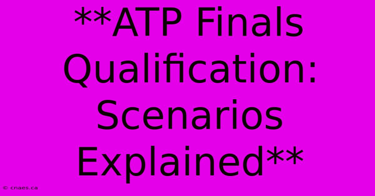 **ATP Finals Qualification: Scenarios Explained**