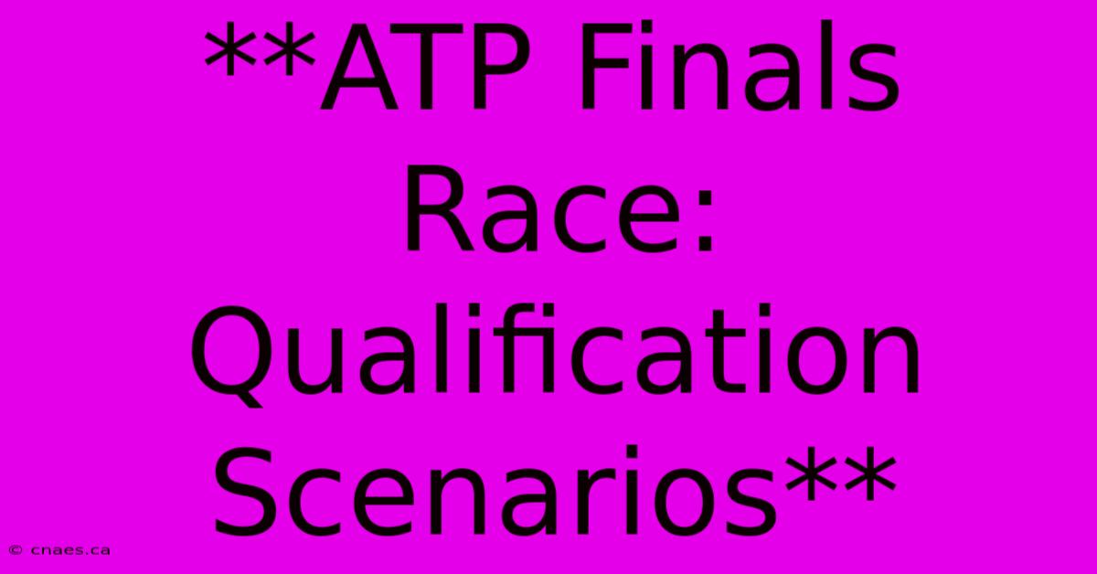 **ATP Finals Race: Qualification Scenarios**