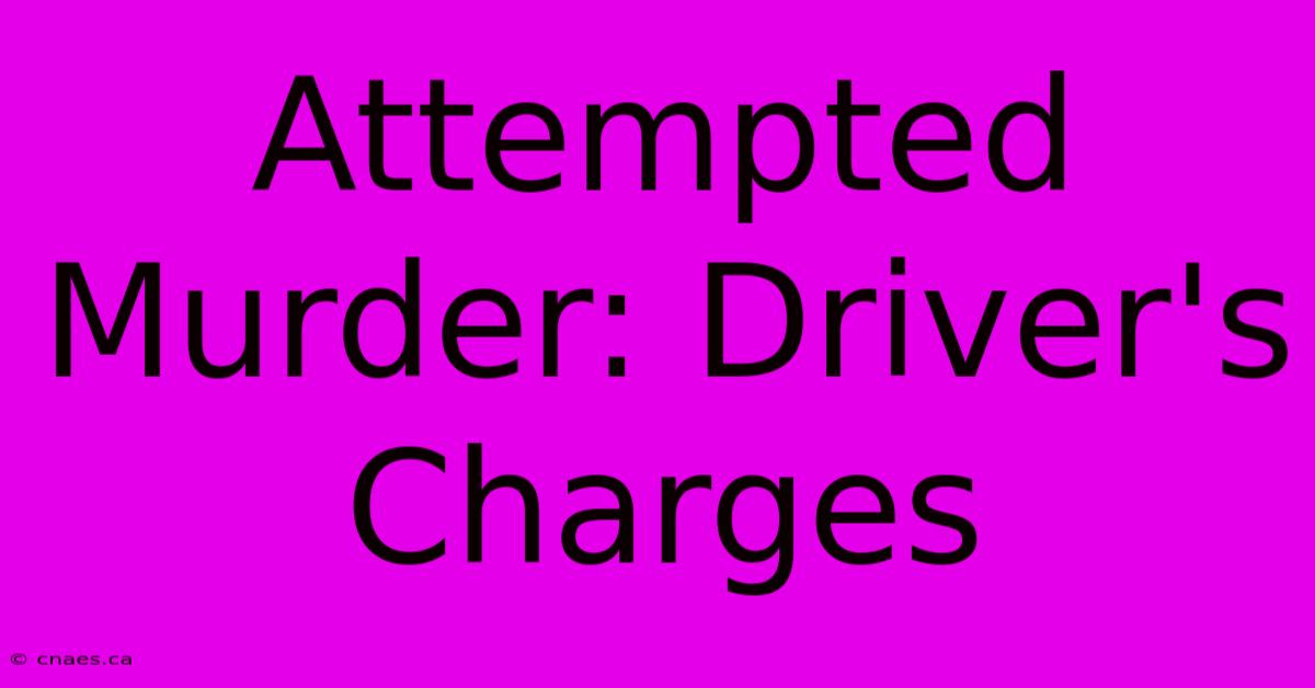 Attempted Murder: Driver's Charges