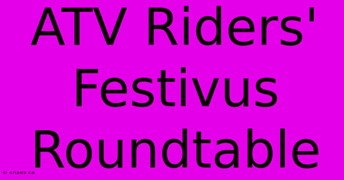 ATV Riders' Festivus Roundtable