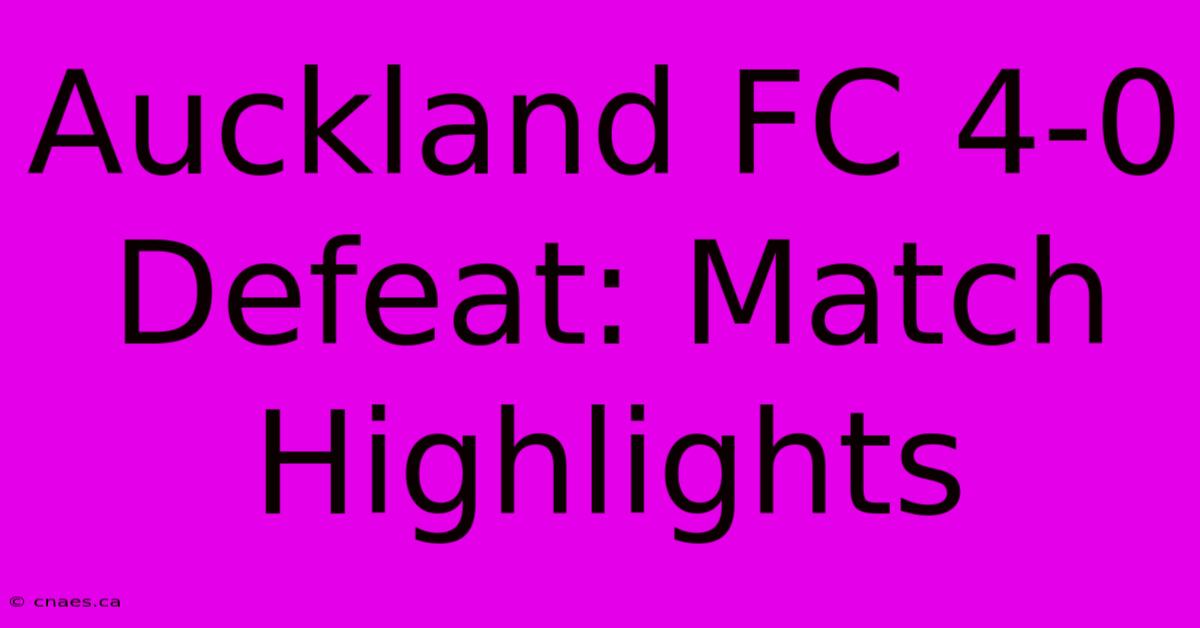 Auckland FC 4-0 Defeat: Match Highlights