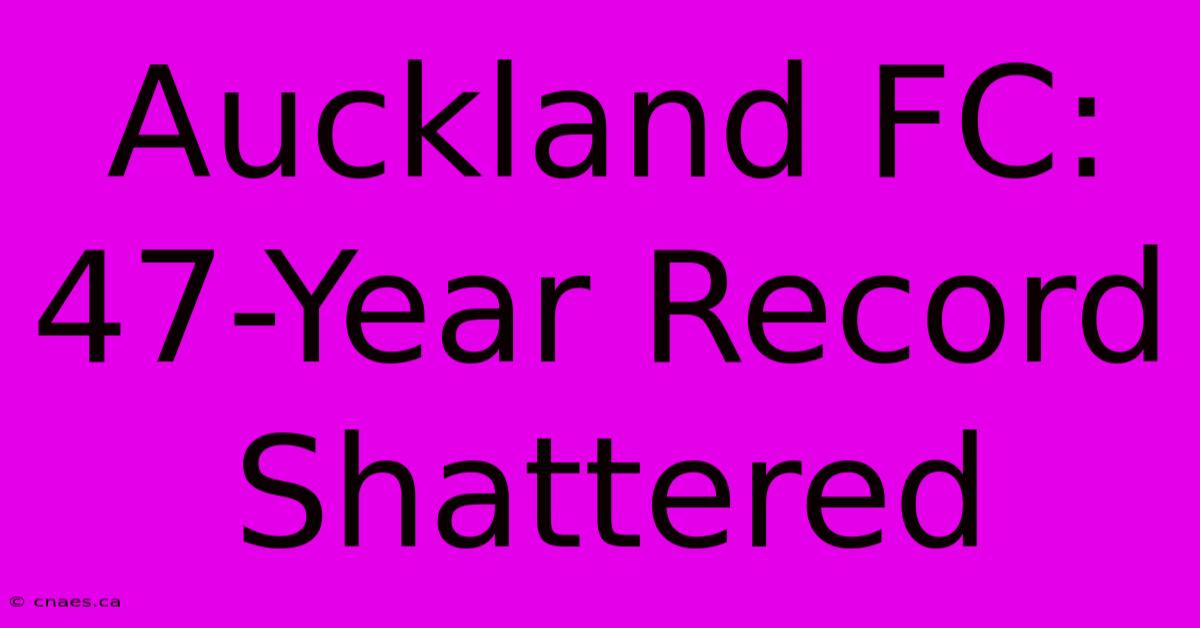 Auckland FC: 47-Year Record Shattered