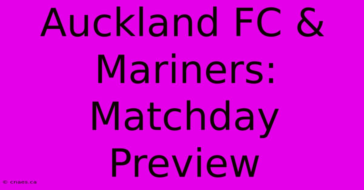 Auckland FC & Mariners: Matchday Preview