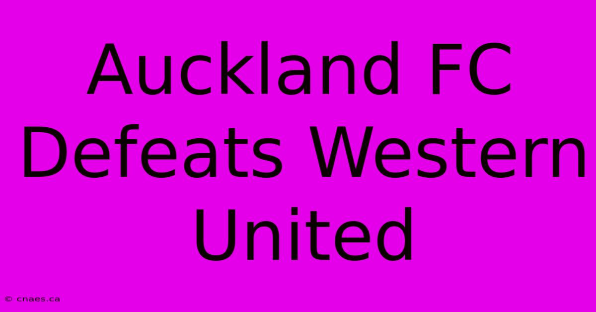 Auckland FC Defeats Western United