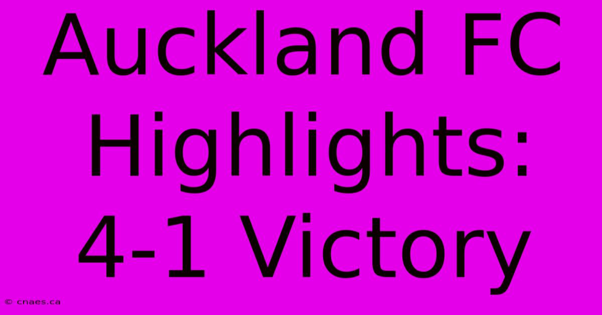 Auckland FC Highlights: 4-1 Victory