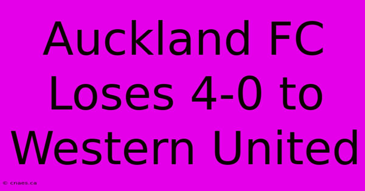 Auckland FC Loses 4-0 To Western United