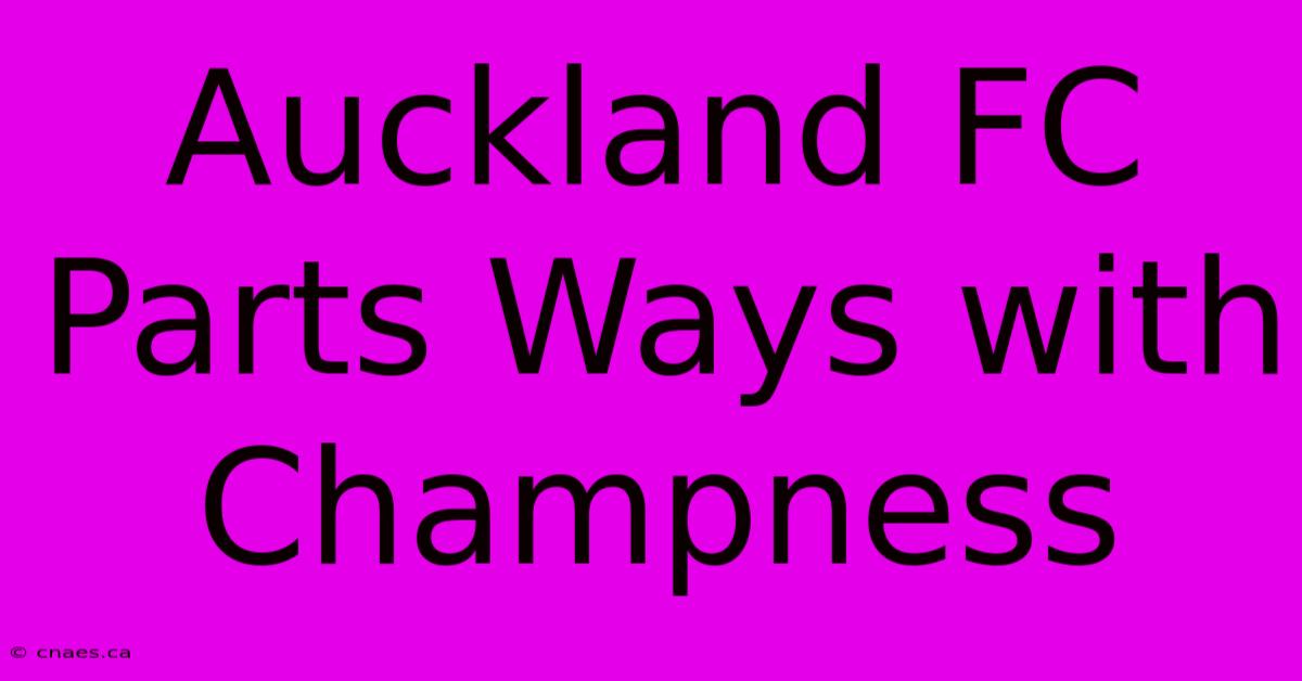 Auckland FC Parts Ways With Champness