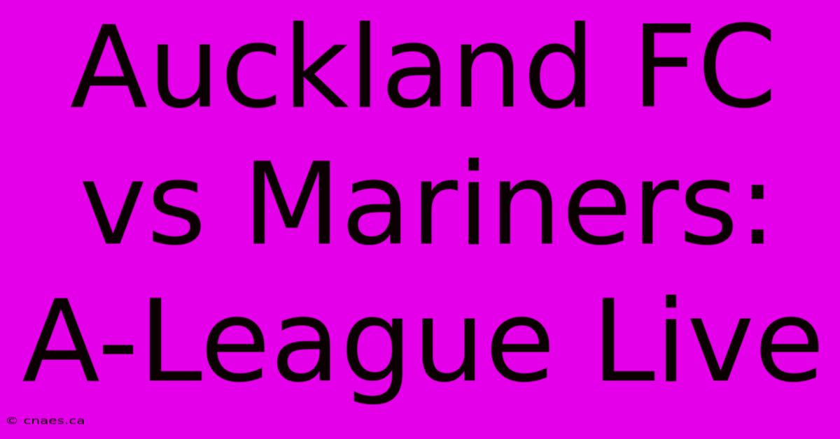 Auckland FC Vs Mariners: A-League Live