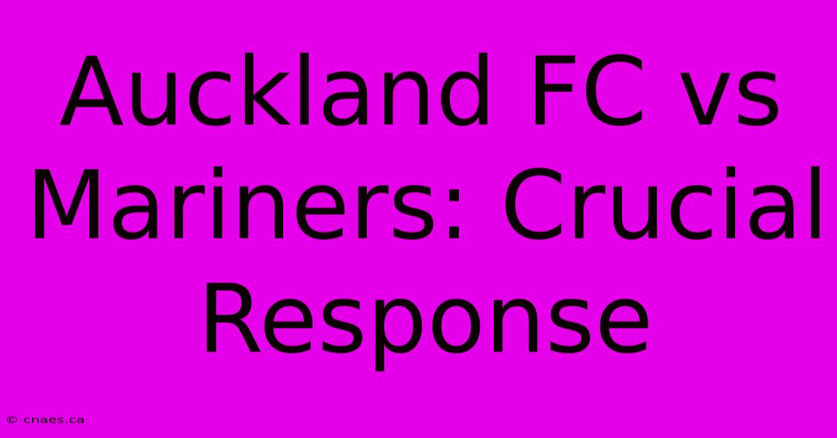 Auckland FC Vs Mariners: Crucial Response