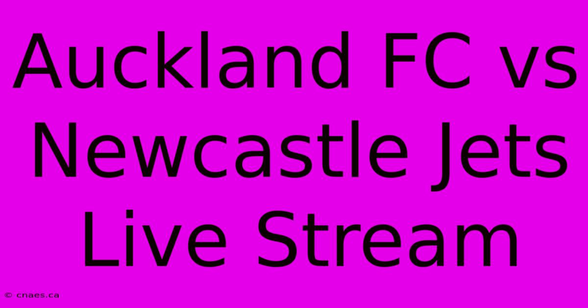 Auckland FC Vs Newcastle Jets Live Stream