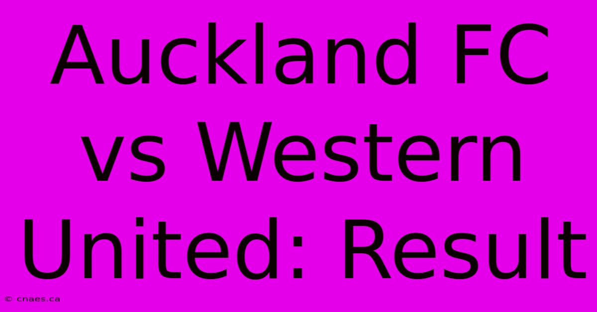 Auckland FC Vs Western United: Result