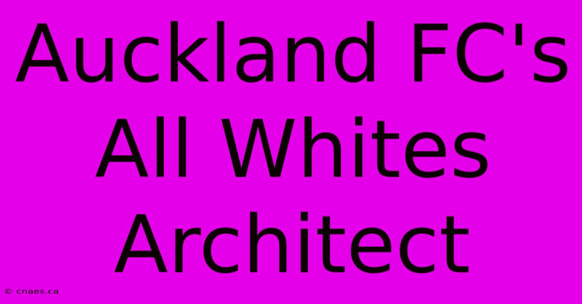 Auckland FC's All Whites Architect