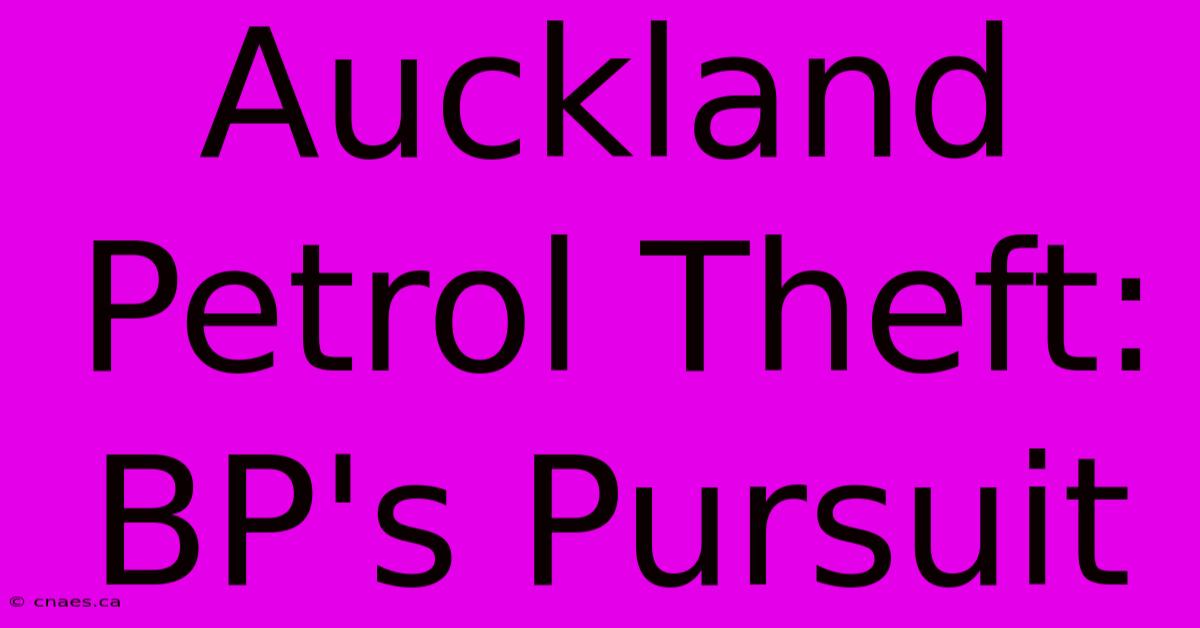 Auckland Petrol Theft: BP's Pursuit