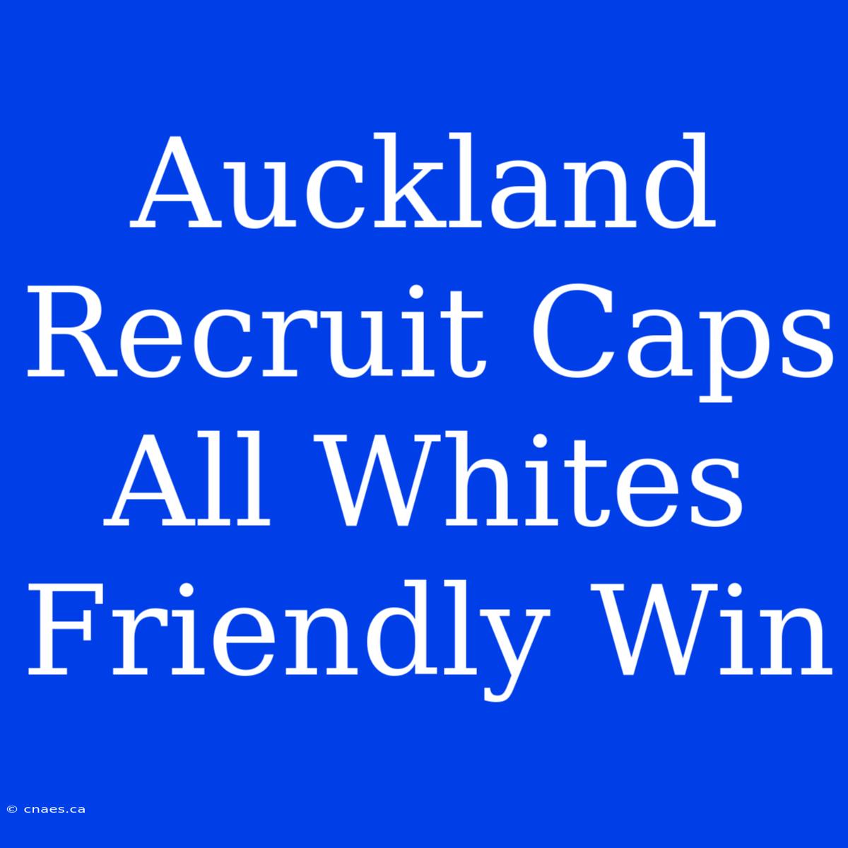 Auckland Recruit Caps All Whites Friendly Win