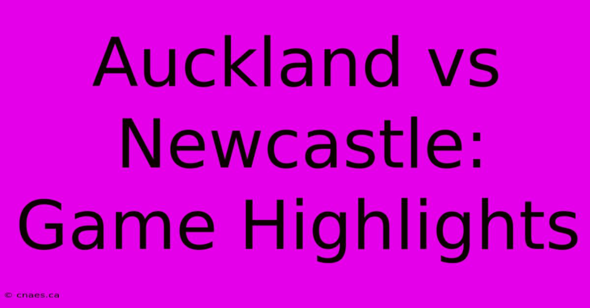 Auckland Vs Newcastle: Game Highlights