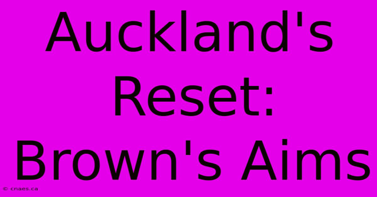 Auckland's Reset: Brown's Aims