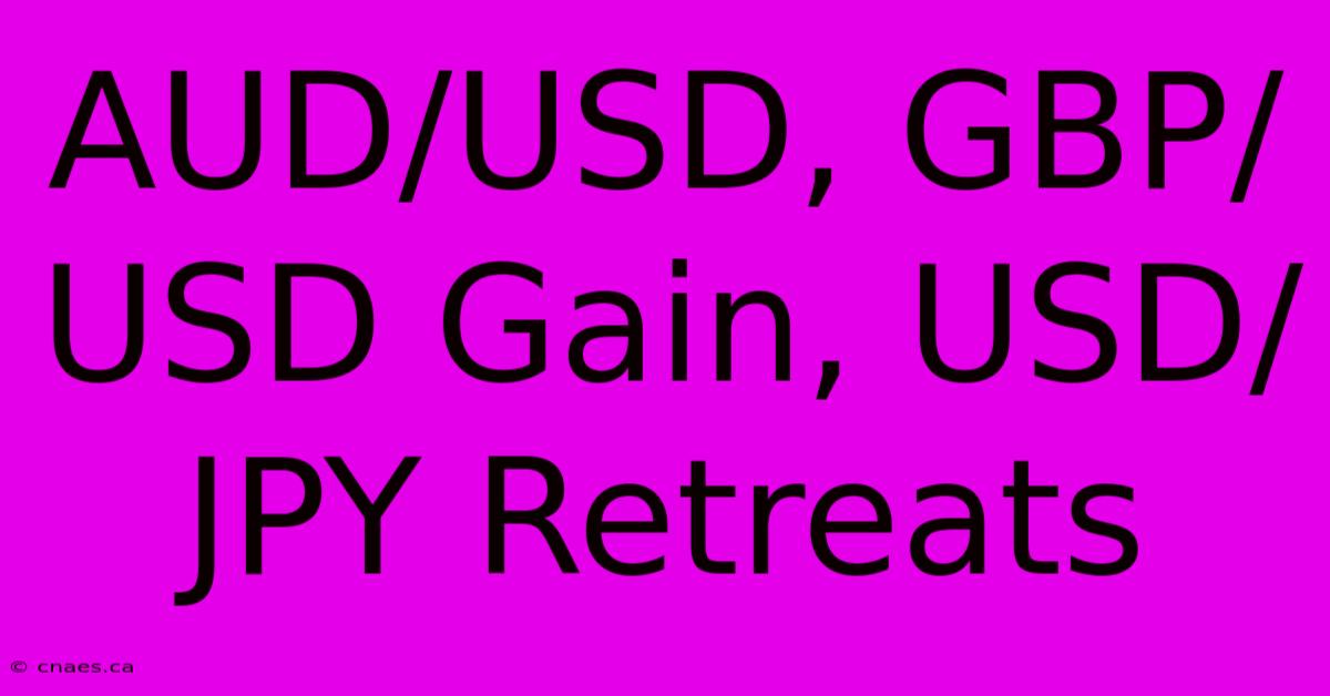 AUD/USD, GBP/USD Gain, USD/JPY Retreats