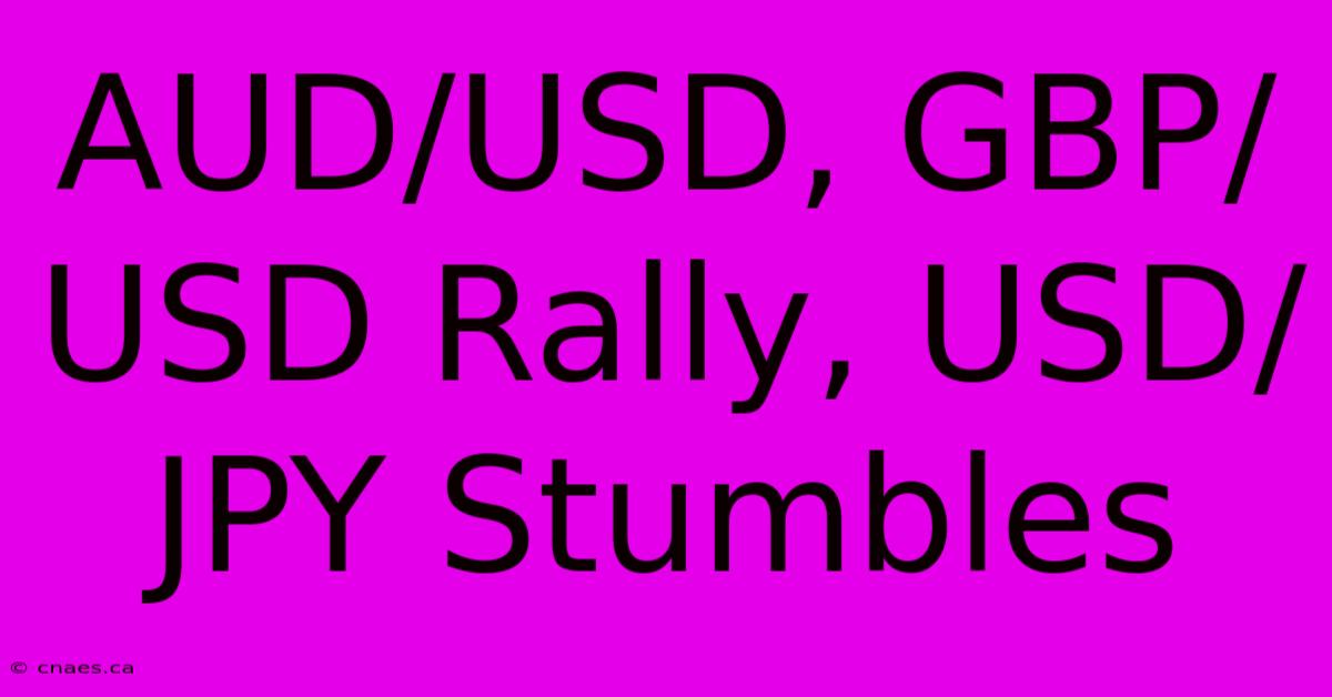 AUD/USD, GBP/USD Rally, USD/JPY Stumbles