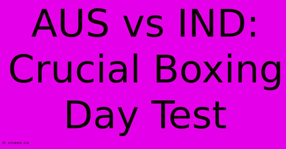 AUS Vs IND: Crucial Boxing Day Test