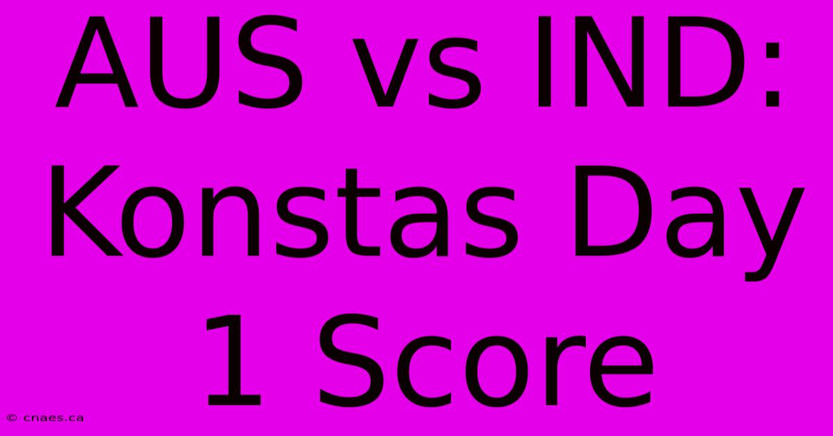 AUS Vs IND: Konstas Day 1 Score