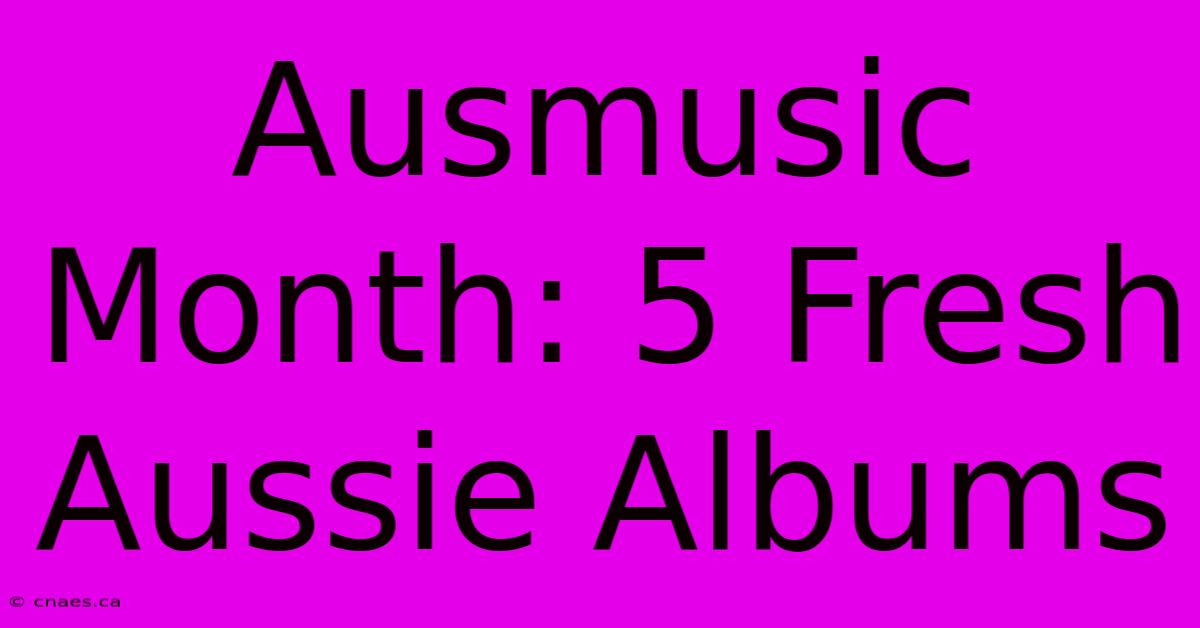 Ausmusic Month: 5 Fresh Aussie Albums