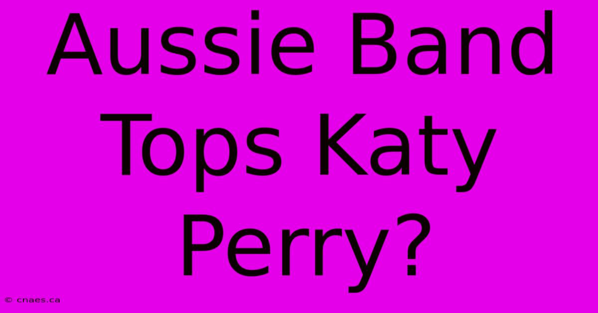 Aussie Band Tops Katy Perry?