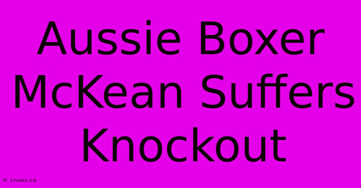 Aussie Boxer McKean Suffers Knockout