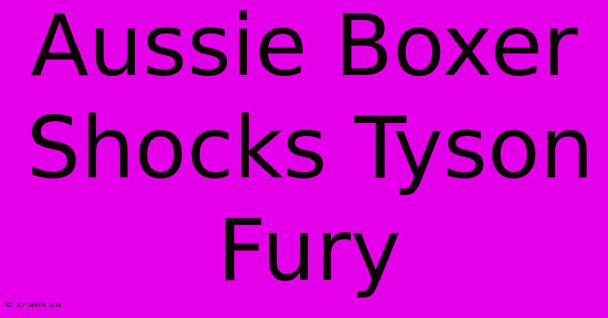 Aussie Boxer Shocks Tyson Fury