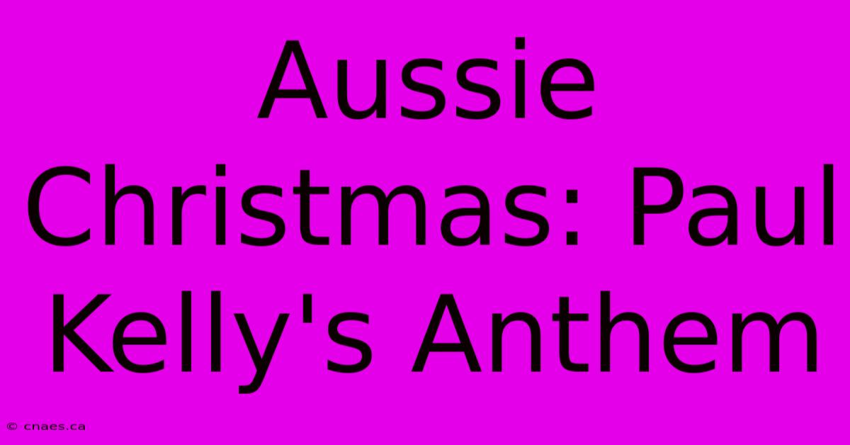 Aussie Christmas: Paul Kelly's Anthem