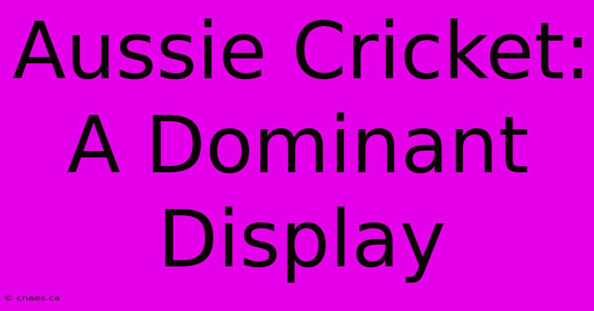 Aussie Cricket: A Dominant Display