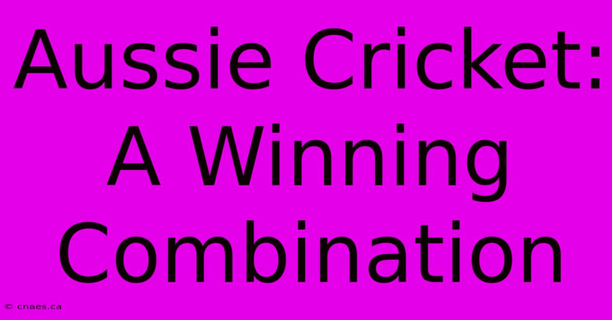 Aussie Cricket: A Winning Combination