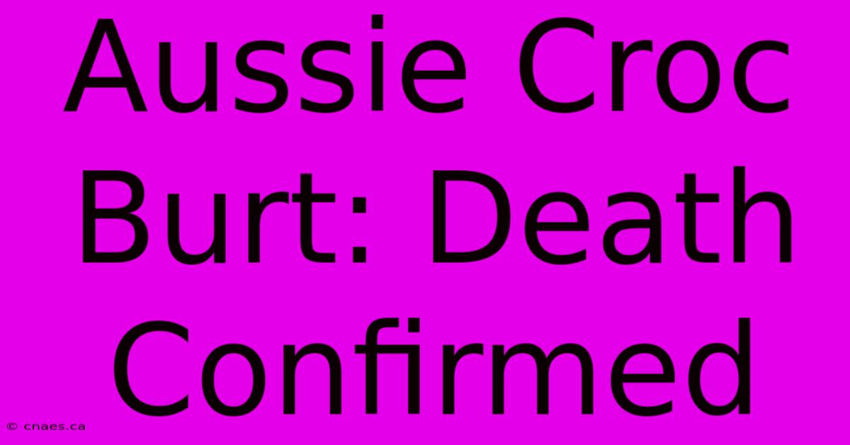 Aussie Croc Burt: Death Confirmed