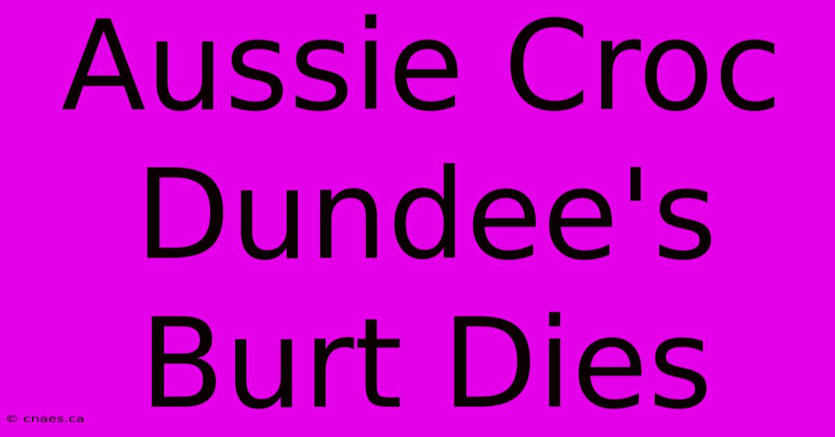 Aussie Croc Dundee's Burt Dies