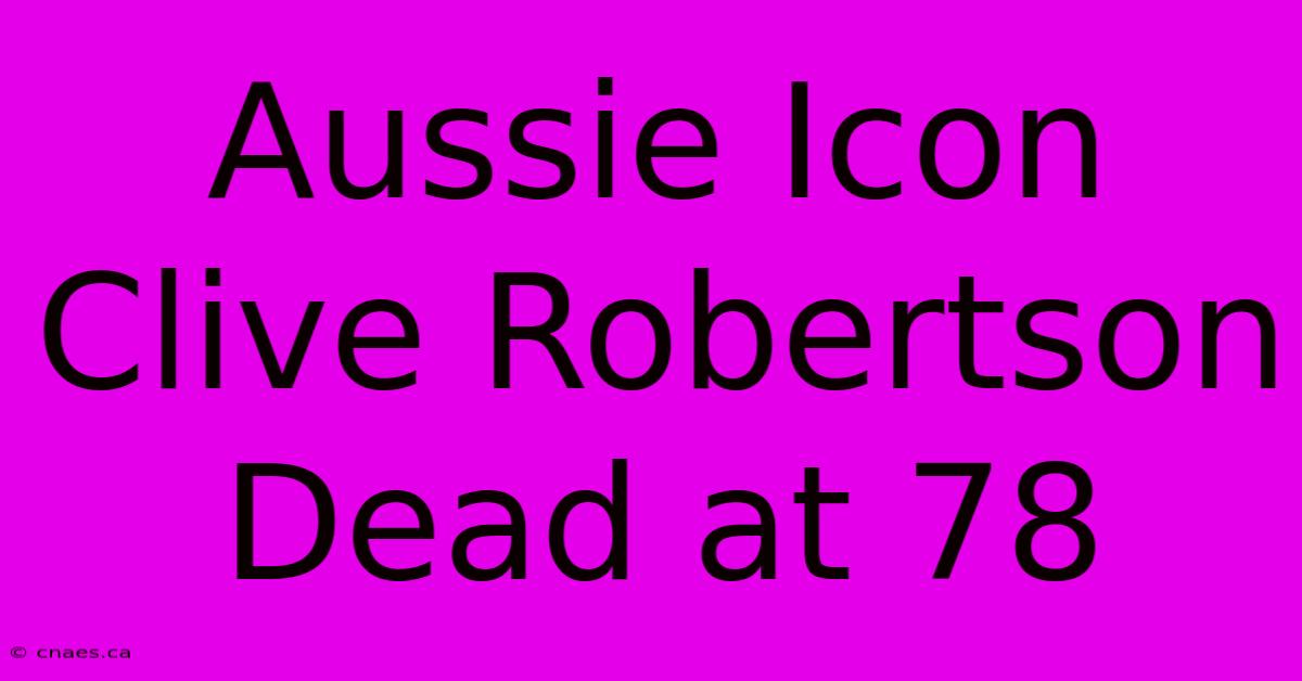 Aussie Icon Clive Robertson Dead At 78