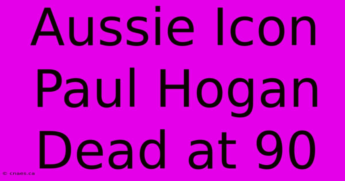 Aussie Icon Paul Hogan Dead At 90