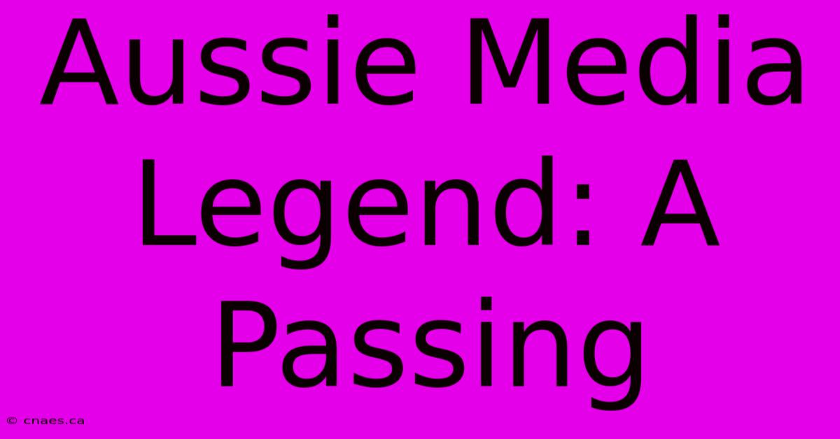 Aussie Media Legend: A Passing