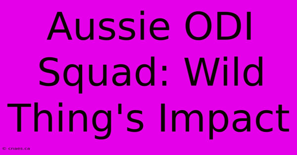 Aussie ODI Squad: Wild Thing's Impact